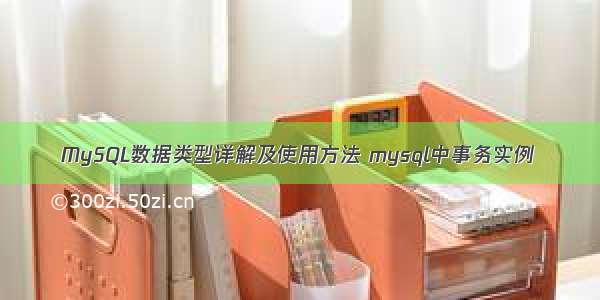 MySQL数据类型详解及使用方法 mysql中事务实例