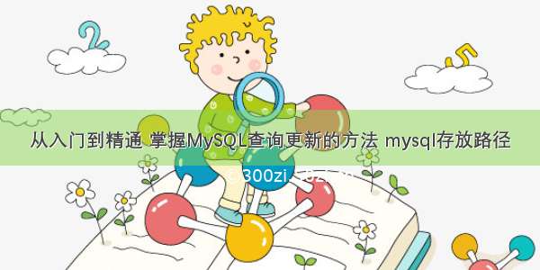 从入门到精通 掌握MySQL查询更新的方法 mysql存放路径