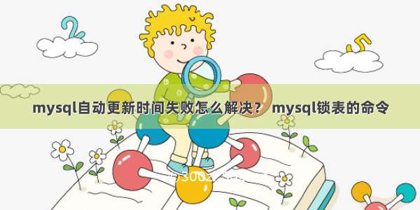 mysql自动更新时间失败怎么解决？ mysql锁表的命令