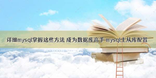 详细mysql掌握这些方法 成为数据库高手 mysql主从库配置