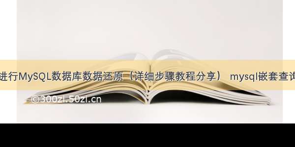 如何进行MySQL数据库数据还原（详细步骤教程分享） mysql嵌套查询详解