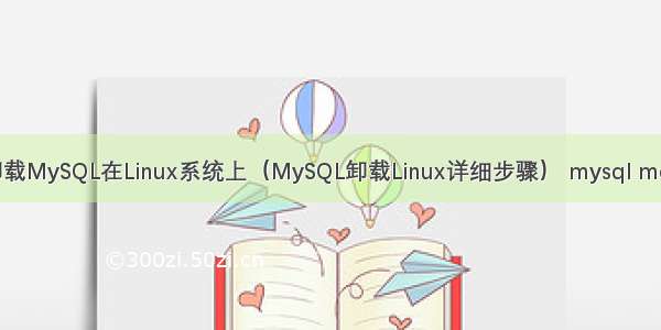 如何彻底卸载MySQL在Linux系统上（MySQL卸载Linux详细步骤） mysql modify index