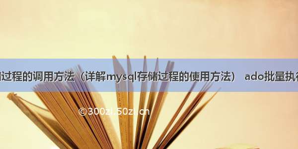 mysql 存储过程的调用方法（详解mysql存储过程的使用方法） ado批量执行sql mysql