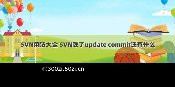 SVN用法大全 SVN除了update commit还有什么