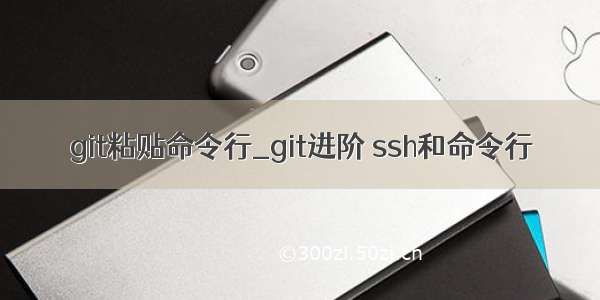 git粘贴命令行_git进阶 ssh和命令行