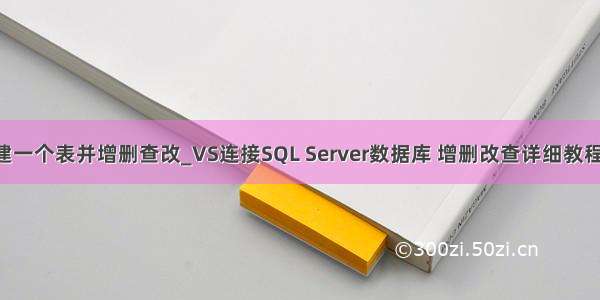 vs连接mysql建一个表并增删查改_VS连接SQL Server数据库 增删改查详细教程（C#代码）...