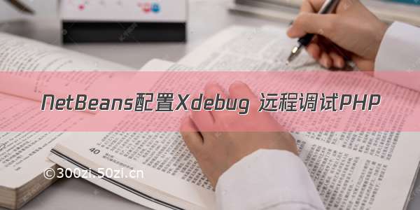 NetBeans配置Xdebug 远程调试PHP