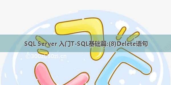 SQL Server 入门T-SQL基础篇:(8)Delete语句