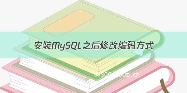 安装MySQL之后修改编码方式