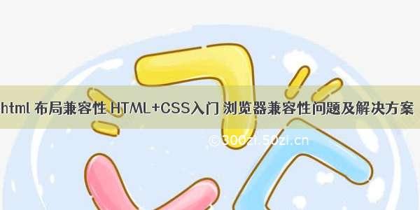 html 布局兼容性 HTML+CSS入门 浏览器兼容性问题及解决方案