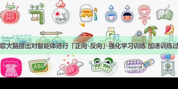 谷歌大脑提出对智能体进行「正向-反向」强化学习训练 加速训练过程