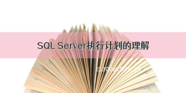 SQL Server执行计划的理解