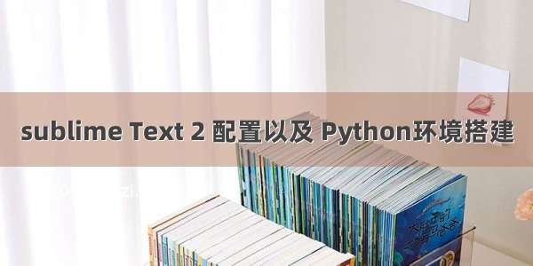 sublime Text 2 配置以及 Python环境搭建