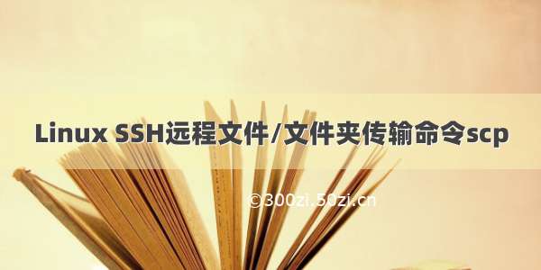 Linux SSH远程文件/文件夹传输命令scp