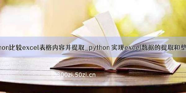 python比较excel表格内容并提取_python 实现excel数据的提取和整理