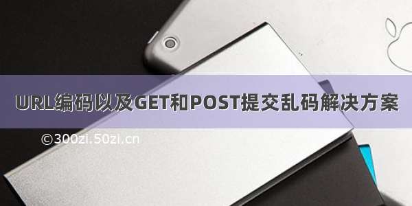 URL编码以及GET和POST提交乱码解决方案