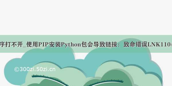 python安装程序打不开_使用PIP安装Python包会导致链接：致命错误LNK1104:无法打开文件