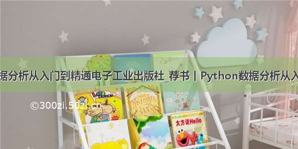 python数据分析从入门到精通电子工业出版社_荐书丨Python数据分析从入门到精通...