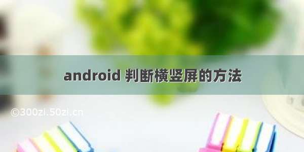 android 判断横竖屏的方法