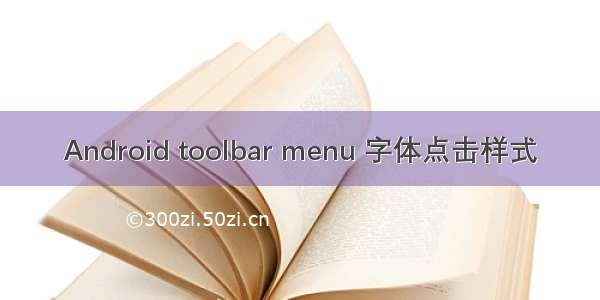 Android toolbar menu 字体点击样式