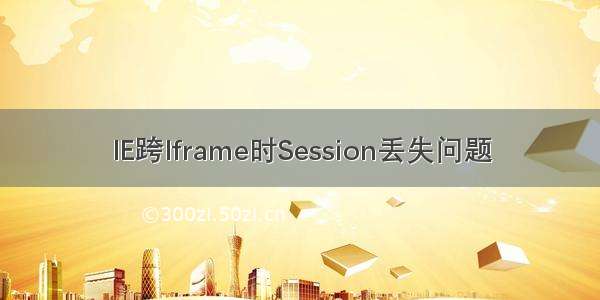 IE跨Iframe时Session丢失问题