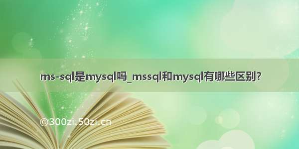 ms-sql是mysql吗_mssql和mysql有哪些区别？