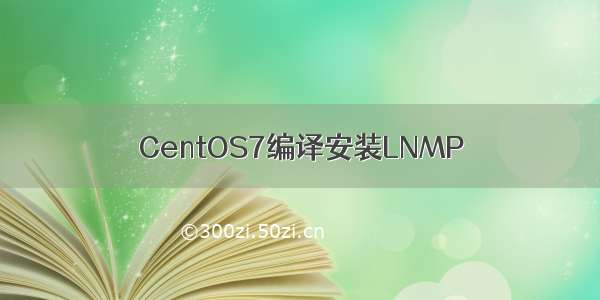 CentOS7编译安装LNMP