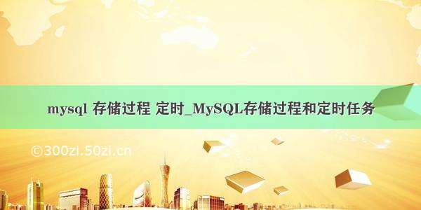 mysql 存储过程 定时_MySQL存储过程和定时任务