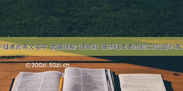 C语言中链表的英文名字 数据结构C语言版 循环链表表示和实现(国外英文).doc