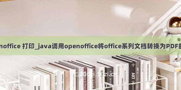 java openoffice 打印_java调用openoffice将office系列文档转换为PDF的示例方法