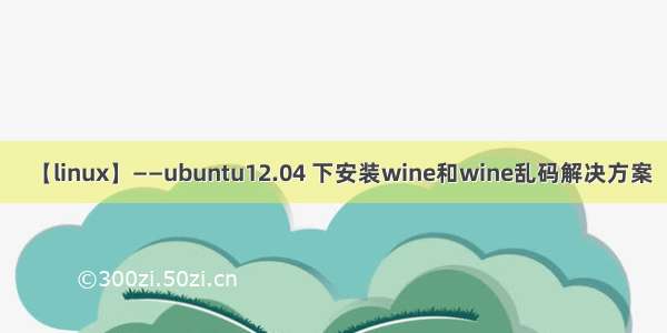 【linux】——ubuntu12.04 下安装wine和wine乱码解决方案