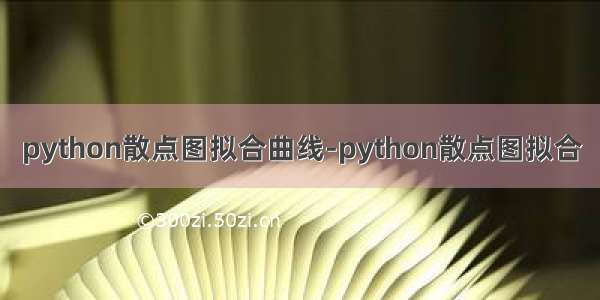 python散点图拟合曲线-python散点图拟合