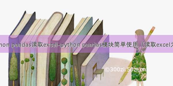 python pandas读取excel-python pandas模块简单使用（读取excel为例）