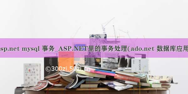 asp.net mysql 事务_ASP.NET里的事务处理(ado.net 数据库应用)