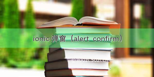 ionic 弹窗（alert  confirm）