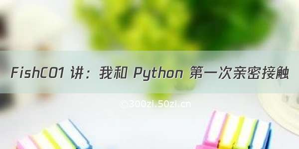 FishC01 讲：我和 Python 第一次亲密接触