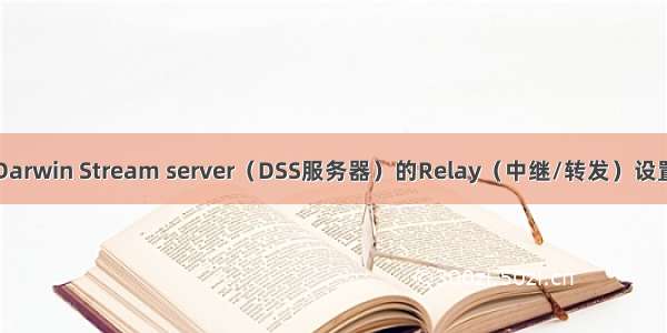 Darwin Stream server（DSS服务器）的Relay（中继/转发）设置