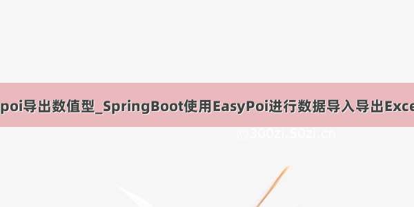 easypoi导出数值型_SpringBoot使用EasyPoi进行数据导入导出Excel(一)