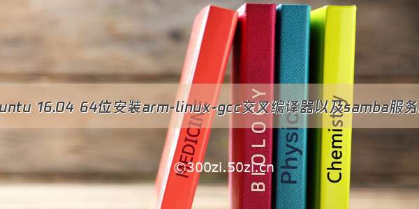 Ubuntu 16.04 64位安装arm-linux-gcc交叉编译器以及samba服务器