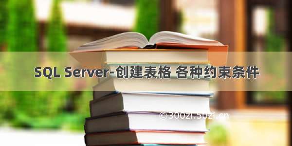 SQL Server-创建表格 各种约束条件