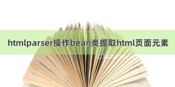 htmlparser操作bean类提取html页面元素