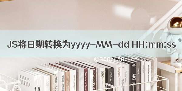 JS将日期转换为yyyy-MM-dd HH:mm:ss