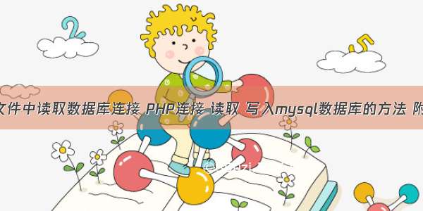 php怎么从文件中读取数据库连接 PHP连接 读取 写入mysql数据库的方法 附常用代码...