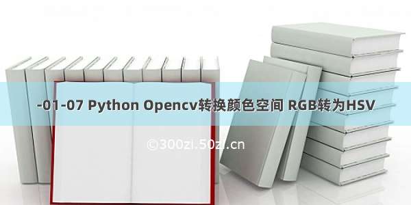 -01-07 Python Opencv转换颜色空间 RGB转为HSV