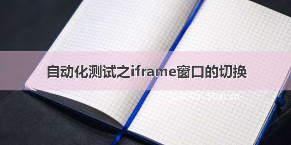 自动化测试之iframe窗口的切换