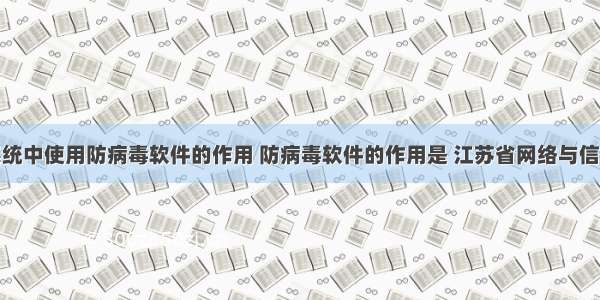 在计算机系统中使用防病毒软件的作用 防病毒软件的作用是 江苏省网络与信息安全技能