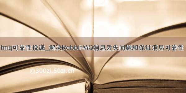 rabbitmq可靠性投递_解决RabbitMQ消息丢失问题和保证消息可靠性（一）