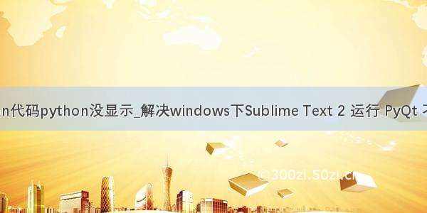 sublime运行python代码python没显示_解决windows下Sublime Text 2 运行 PyQt 不显示的方法分享...