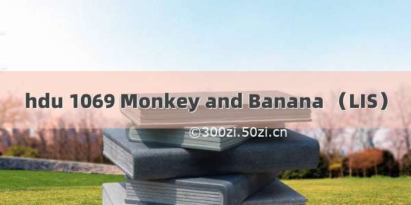 hdu 1069 Monkey and Banana （LIS）