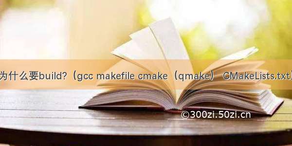 c语言项目为什么要build?（gcc makefile cmake（qmake） CMakeLists.txt）（qmake